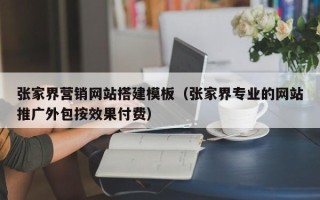 射洪张家界营销网站搭建模板（张家界专业的网站推广外包按效果付费）