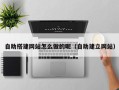 射洪自助搭建网站怎么做的呢（自助建立网站）