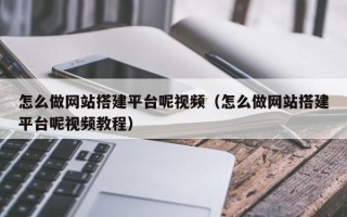 射洪怎么做网站搭建平台呢视频（怎么做网站搭建平台呢视频教程）
